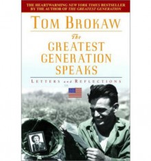 Greatest Generation Speaks, The: Letters and Reflections - Tom Brokaw