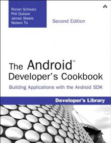 The Android Developer's Cookbook: Building Applications with the Android SDK (2nd Edition) (Developer's Library) - Ronan Schwarz, Phil Dutson, James Steele, Nelson To