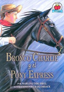 Bronco Charlie Y El Pony Express/bronco Charlie And The Pony Express (Yo Solo Historia) - Marlene Targ Brill