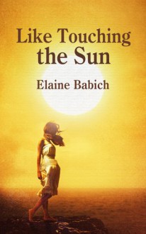 Like Touching the Sun - Elaine Babich