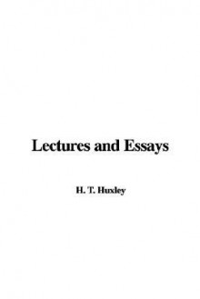 Lectures and Essays - Thomas Henry Huxley