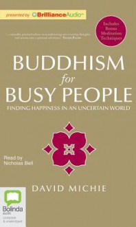 Buddhism for Busy People: Finding Happiness in an Uncertain World - David Michie, Nicholas Bell