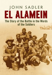 El Alamein 1942: The Story of the Battle in the Words of the Soldiers - John Sadler