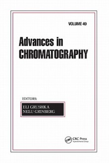 Advances in Chromatography, Volume 49 - Eli Grushka, Nelu Grinberg