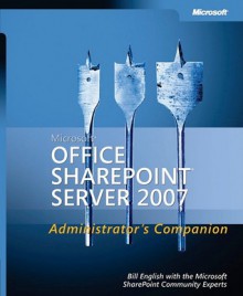 Microsoft® Office SharePoint® Server 2007 Administrator's Companion - Bill English, Microsoft SharePoint Community Experts Staff, The Microsoft SharePoint Community Experts