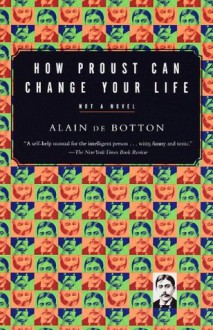 How Proust Can Change Your Life (Vintage International) - Alain de Botton