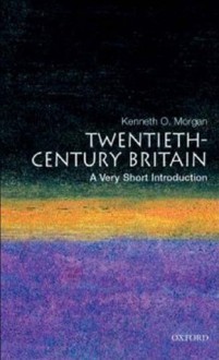 Twentieth-Century Britain: A Very Short Introduction (Very Short Introductions) - Kenneth O. Morgan