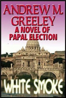 White Smoke: A Novel of Papal Election - Andrew M. Greeley