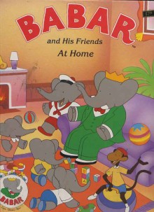 Babar and His Friends At Home - Jean de Brunhoff, Laurent de Brunhoff