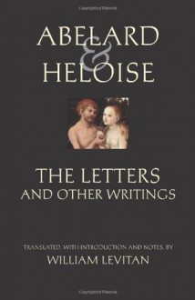 Abelard & Heloise: The Letters and Other Writings - Pierre Abélard, Heloise, William Levitan