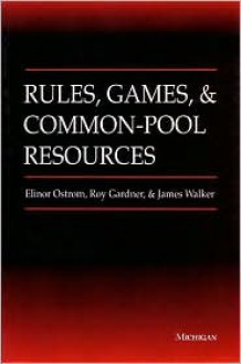 Rules, Games, and Common-Pool Resources - Elinor Ostrom, Roy Gardner, Jimmy Walker