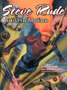 Steve Rude: Artist in Motion - Steve Rude, John Fleskes