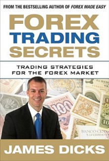 Forex Trading Secrets: Trading Strategies for the Forex Market: Trading Strategies for the Forex Market - James Dicks