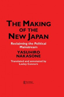 The Making of the New Japan: Reclaiming the Political Mainstream - Ips Chiyoda-Ku, Leslie Connors, Yasuhiro Nakasone