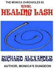 The Healing Lash [The Monica Chronicles #2] - Richard Alexander