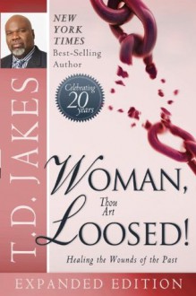 Woman Thou Art Loosed! 20th Anniversary Expanded Edition: Healing the Wounds of the Past - T.D. Jakes