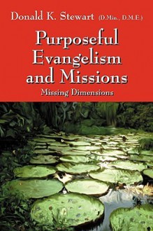 Purposeful Evangelism and Missions: Missing Dimensions - Donald K. Stewart