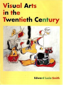 Visual Arts in the Twentieth Century - Edward Lucie-Smith