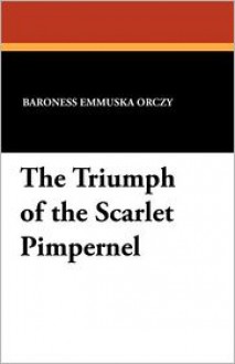 The Triumph of the Scarlet Pimpernel - Emmuska Orczy