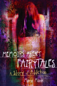 Memoirs Aren't Fairytales: A Story of Addiction - Marni Mann