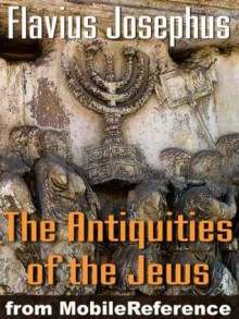 Antiquities of the Jews or Jewish Antiquities. Complete interlinked edition. Includes contemporary maps, timelines, family trees, coinage, and units of measure. (Mobi Classics) - Flavius Josephus, William Whiston