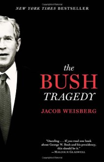 The Bush Tragedy - Jacob Weisberg