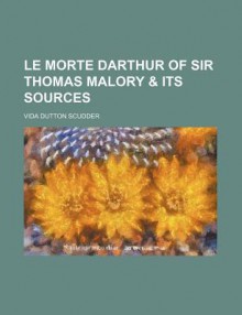 Le Morte Darthur of Sir Thomas Malory - Vida Dutton Scudder