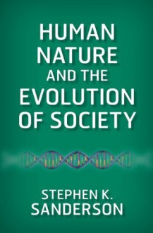 Human Nature and the Evolution of Society - Stephen K. Sanderson