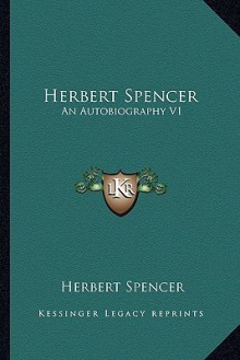 Herbert Spencer: An Autobiography V1 - Herbert Spencer