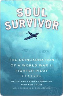 Soul Survivor: The Reincarnation of a World War II Fighter Pilot - Bruce Leininger, Andrea Leininger, Ken Gross, Carol Bowman