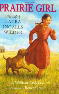 Prairie Girl: The Life of Laura Ingalls Wilder - William Anderson, Renée Graef