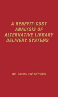 A Benefit-Cost Analysis of Alternative Library Delivery Systems - Teh-wei Hu