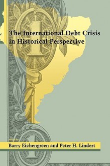 The International Debt Crisis in Historical Perspective - Peter H. Lindert, Barry Eichengreen