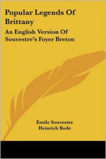 Popular Legends of Brittany: An English Version of Souvestre's Foyer Breton - Émile Souvestre, Heinrich Bode