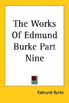 The Works of Edmund Burke Part Nine - Edmund Burke