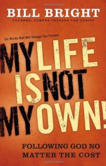 My Life Is Not My Own: Following God No Matter the Cost - Bill Bright