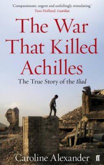 The War That Killed Achilles - Caroline Alexander