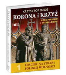 Korona i krzyż. Czas Piastów i Jagiellonów - Krzysztof Ożóg