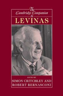 The Cambridge Companion to Levinas (Cambridge Companions to Philosophy) - Simon Critchley, Robert Bernasconi