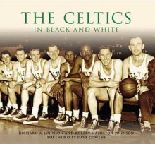 The Celtics in Black and White - Richard A. Johnson