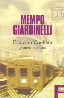 Estación Coghlan y otros cuentos - Mempo Giardinelli