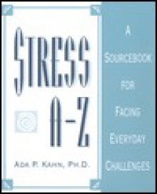 Stress A-Z: A Sourcebook for Facing Everyday Challenges - Ada P. Kahn