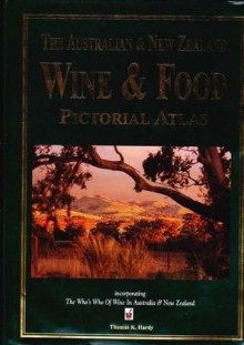 The Australian & New Zealand Wine & Food Pictorial Atlas - Thomas K. Hardy, Strphane L'Hostis, Dennis Lillee, Brian McGuigan