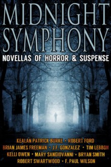 Midnight Symphony (10 Novellas of Horror & Suspense) - Robert Swartwood, F. Paul Wilson, Kealan Patrick Burke, Robert Ford, Brian James Freeman, J. F. Gonzalez, Tim Lebbon, Kelli Owen, Bryan Smith, Mary SanGiovanni