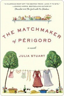 The Matchmaker of Périgord - Julia Stuart