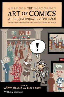 The Art of Comics: A Philosophical Approach - Aaron Meskin, Roy T. Cook, Warren Ellis