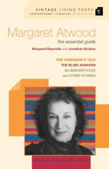 Margaret Atwood: the essential guide: Handmaid's Tale, Blind Assassin, Bluebeard's (Vintage Living Texts) - Margaret Reynolds, Jonathan Noakes