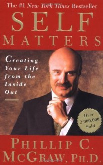 Self Matters: Creating Your Life from the Inside Out - Phillip C. McGraw