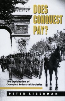 Does Conquest Pay?: The Exploitation of Occupied Industrial Societies - Peter Liberman, Richard H. Ullman, Jack L. Snyder