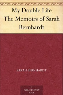 My Double Life The Memoirs of Sarah Bernhardt - Sarah Bernhardt